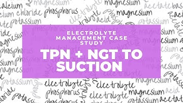 Electrolyte Management Case Study: TPN + NGT to Suction