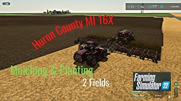 FS22 Huron County MI 16X Mulching & Planting Soybeans In 2 Fields Using Courseplay