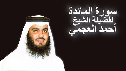 سورة المائدة لفضيلة الشيخ أحمد العجمي