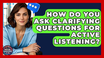 How Do You Ask Clarifying Questions For Active Listening? - Social Success Club