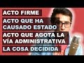 ACTO ADMINISTRATIVO FIRME Y ACTO QUE AGOTA LA VÍA ADMINISTRATIVA