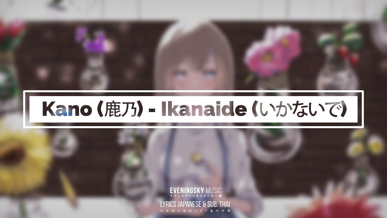 Kano 鹿乃 Ikanaide いかないで Lyrics Japanese Sub Thai Romaji Youtube