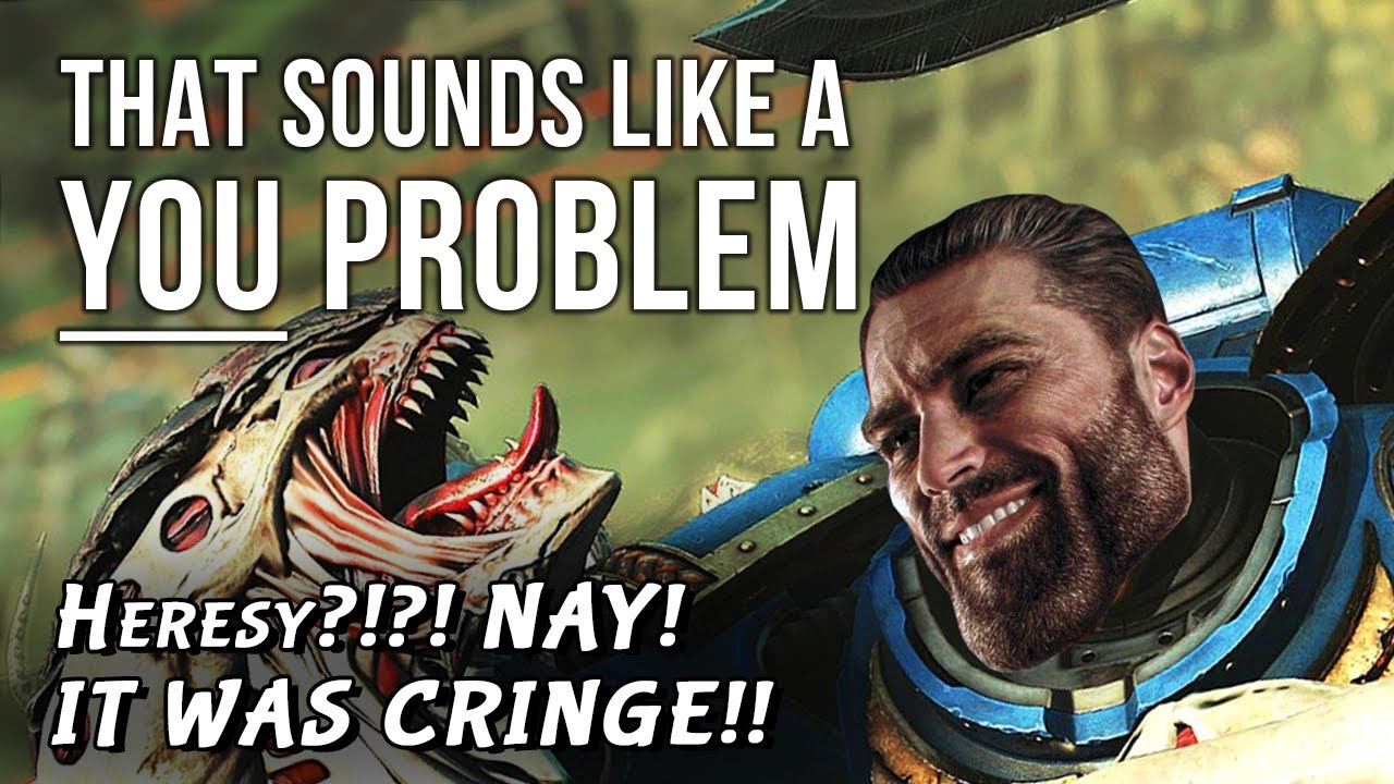 Heresy?!?! NAY! IT WAS CRINGE!!!