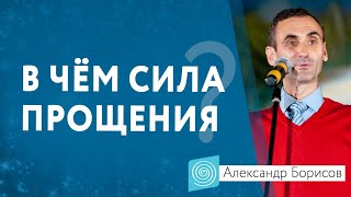 В чём СИЛА ПРОЩЕНИЯ. Александр Борисов