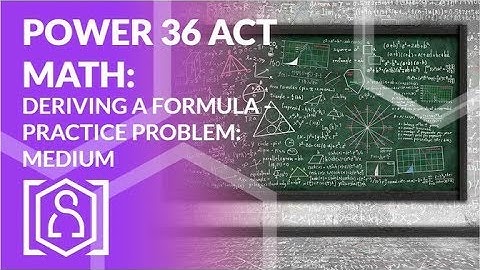 Power 36 ACT Math - Deriving a Formula Practice Problem: Medium
