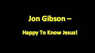 Miniatura de "Happy To Know Jesus - By Jon Gibson"