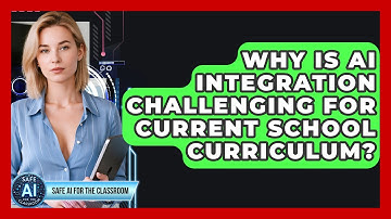 Why Is AI Integration Challenging For Current School Curriculum? - Safe AI for The Classroom