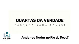 QUARTAS DA VERDADE 14 - PASTORA SARA PAVESI - ANDAR OU NADAR NO RIO DE DEUS?