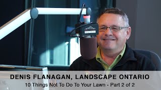 Ep. 8.6 - 10 Things Not To Do To Your Lawn with Denis Flanagan - Part 2 of 2