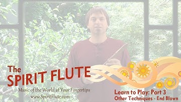 Part 3 - Learn to Play the Spirit Flute: Other Techniques (End Blown)