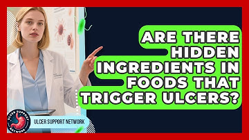 Are There Hidden Ingredients In Foods That Trigger Ulcers? - Ulcer Support Network