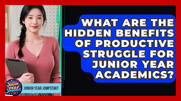 What Are The Hidden Benefits Of Productive Struggle For Junior Year Academics?