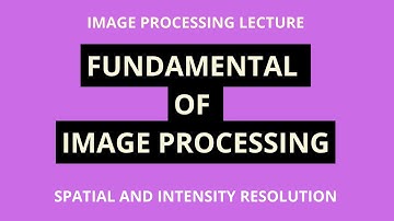 Digital Image Processing | Fundamental of Image Processing | Spatial and Intensity Resolution