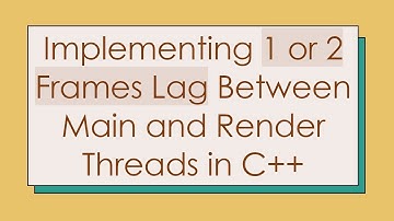 Implementing 1 or 2 Frames Lag Between Main and Render Threads in C++