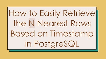 How to Easily Retrieve the N Nearest Rows Based on Timestamp in PostgreSQL