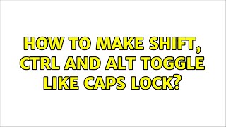 How to make Shift, Ctrl and Alt toggle like Caps lock? (2 Solutions!!)