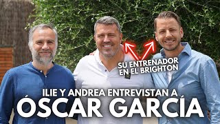 ENTREVISTAMOS A ÓSCAR GARCÍA, ENTRENADOR DE ANDREA ORLANDI EN BRIGHTON