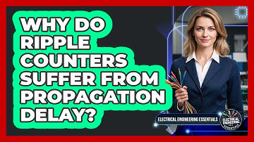 Why Do Ripple Counters Suffer From Propagation Delay?
