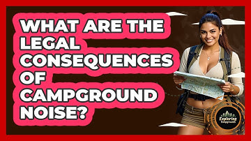 What Are The Legal Consequences Of Campground Noise? - Exploring Campgrounds