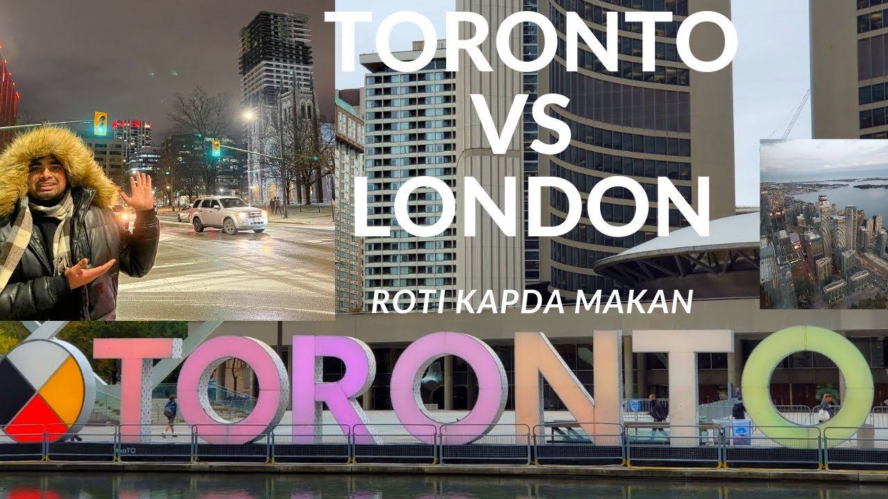 TORONTO VS LONDON COMPARING TWO CITIES ROTI KAPDA AUR MAKAN WHICH ONE IS BETTER FOR 