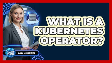 What Is A Kubernetes Operator? - Cloud Stack Studio