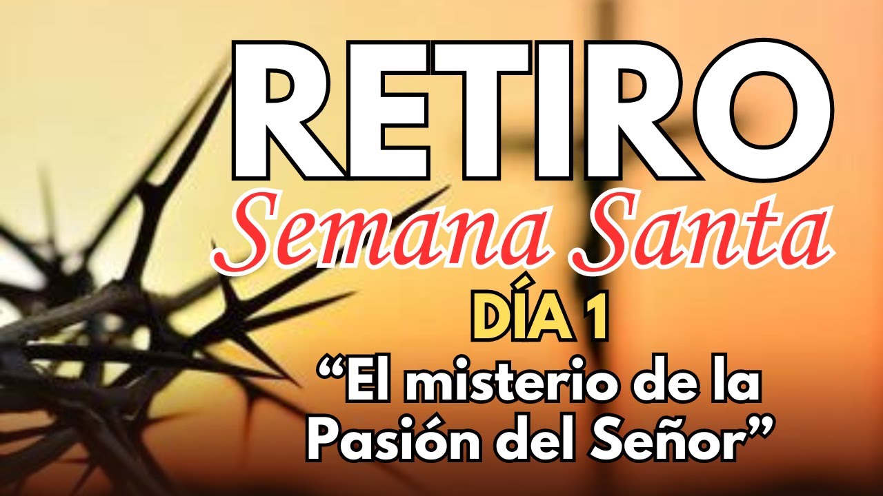 Retiro Espiritual de Semana Santa 2024 | El Misterio de la Pasión del ...