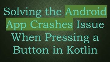 Solving the Android App Crashes Issue When Pressing a Button in Kotlin