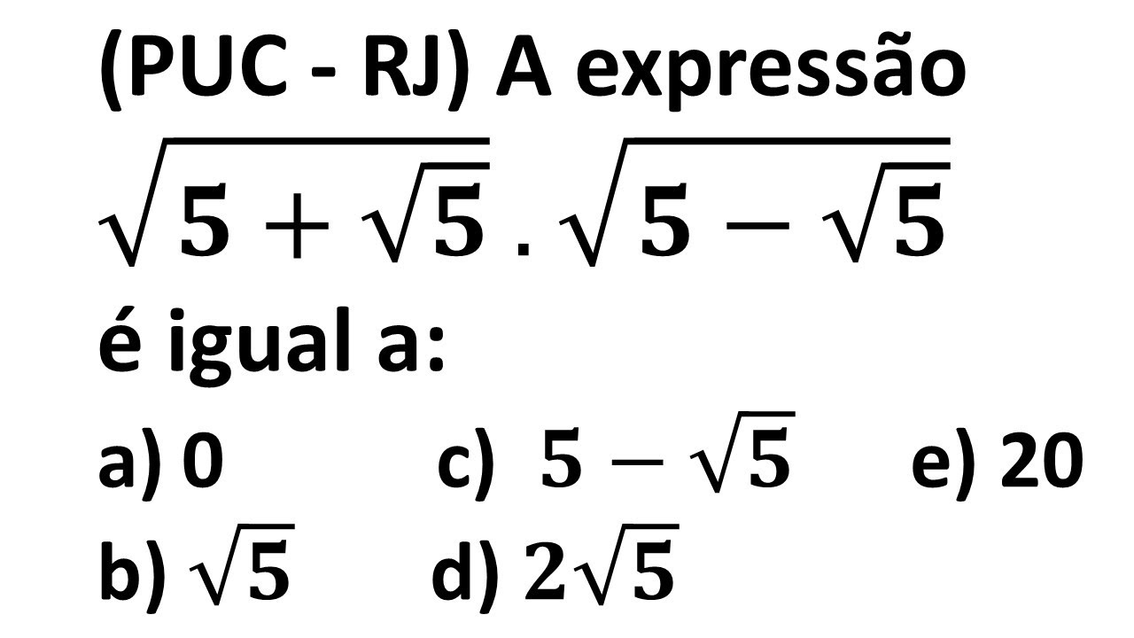 PUC - RJ) QUAL O VALOR DA EXPRESSÃO √(𝟓+√𝟓) . √(𝟓−√𝟓