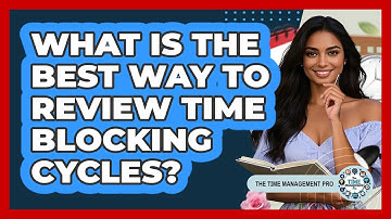 What Is The Best Way To Review Time Blocking Cycles? - The Time Management Pro