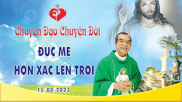 Chuyện Đạo Chuyện Đời | ĐỨC MẸ HỒN XÁC LÊN TRỜI | 15/08/2023