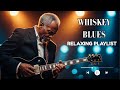 WHISKEY BLUES CHILL MELODIES | BEST OF SLOW BLUES