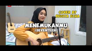 MENEMUKANMU (SEVENTEEN) - COVER BY REGITA ECHA
