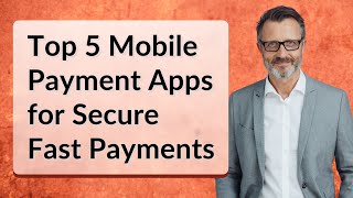 Top 5 Mobile Payment Apps For Secure Fast Payments
