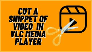 how to cut a snippet of video in vlc media player