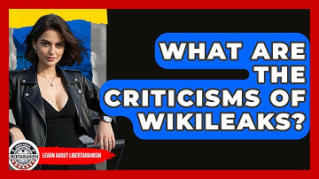 What Are The Criticisms Of WikiLeaks? - Learn About Libertarianism