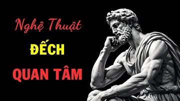 10 NGUYÊN TẮC KHẮC KỶ ĐỂ LÀM CHỦ NGHỆ THUẬT KHÔNG QUAN TÂM VÀ BUÔNG BỎ