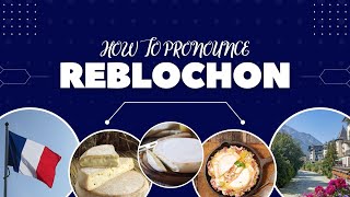 How To Pronounce Reblochon French Cheese Name