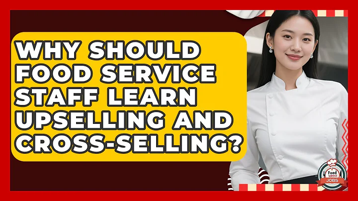 Why Should Food Service Staff Learn Upselling And Cross-selling? - Food Service Jobs