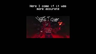 Here I Come If It Was More Accurate
