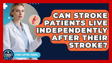 Can Stroke Patients Live Independently After Their Stroke? - Stroke Support Channel