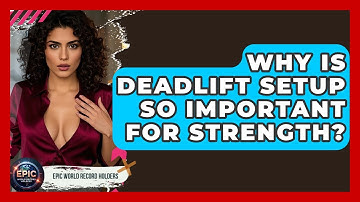 Why Is Deadlift Setup So Important For Strength? - Epic World Record Holders
