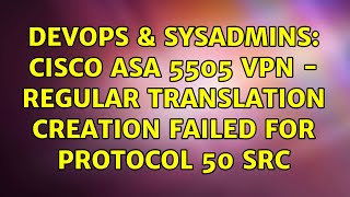 DevOps & SysAdmins: Cisco ASA 5505 VPN - regular translation creation failed for protocol 50 src