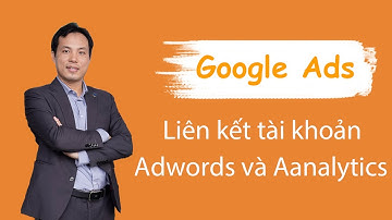 Hướng dẫn liên kết tài khoản Google adwords và Google analytics