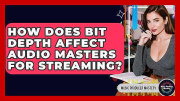 How Does Bit Depth Affect Audio Masters For Streaming? - Music Producer Mastery