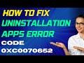 Error Code 0xC0070652 While Uninstalling Applications On Windows 11 10 Error Code 0xC0070652 While Uninstalling Applications On Windows 11 10