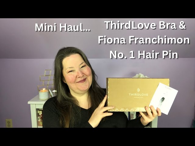ThirdLove Bra & Fiona Franchimon No. 1 Hair Pin Unboxing - Third