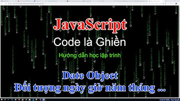 214 - JavaScript - Date Object. Đối tượng ngày giờ năm tháng ...
