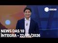 News das 10 - 22/05/2026