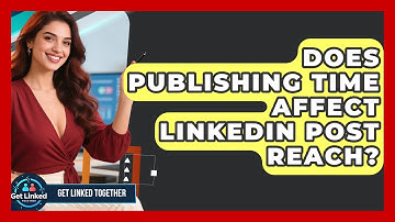 Does Publishing Time Affect LinkedIn Post Reach? - Get Linked Together