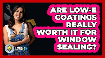 Are Low-E Coatings Really Worth It For Window Sealing? - LearnToDIY360.com